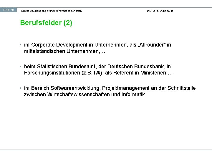 Seite 16 Masterstudiengang Wirtschaftswissenschaften Dr. Karin Stadtmüller Berufsfelder (2) • im Corporate Development in