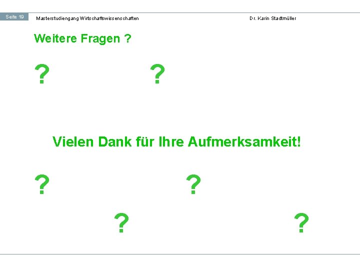 Seite 19 Masterstudiengang Wirtschaftswissenschaften Dr. Karin Stadtmüller Weitere Fragen ? ? ? ? ?