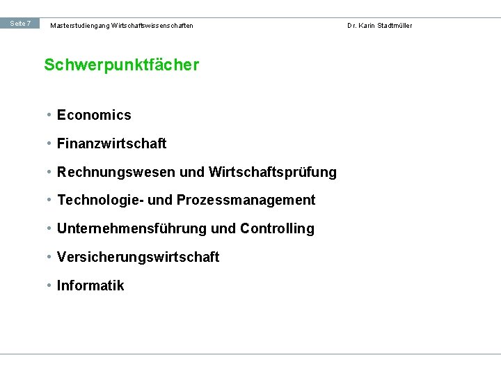 Seite 7 Masterstudiengang Wirtschaftswissenschaften Schwerpunktfächer • Economics • Finanzwirtschaft • Rechnungswesen und Wirtschaftsprüfung •