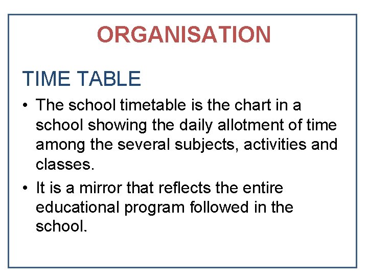 ORGANISATION TIME TABLE • The school timetable is the chart in a school showing