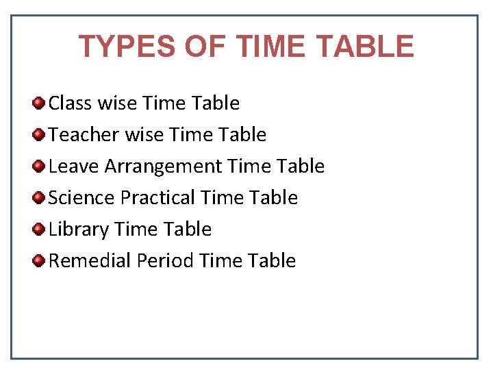 TYPES OF TIME TABLE Class wise Time Table Teacher wise Time Table Leave Arrangement