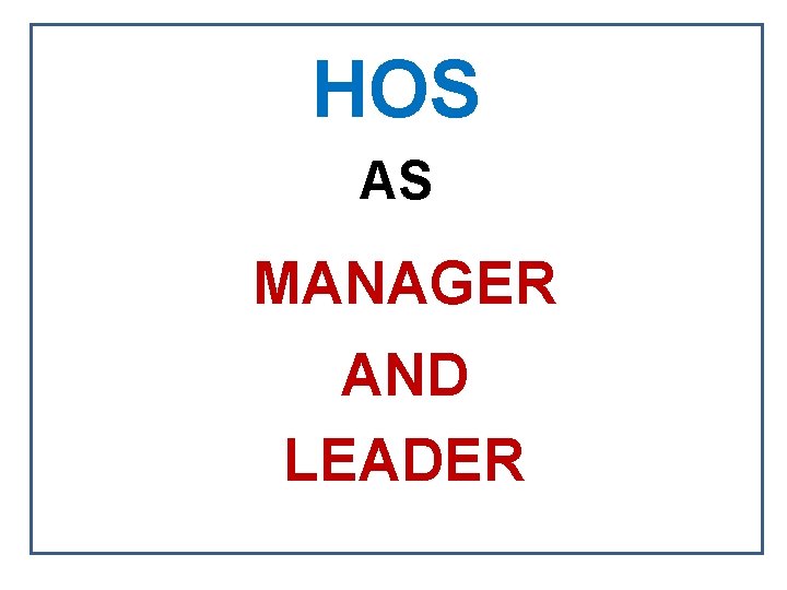 HOS AS MANAGER AND LEADER 