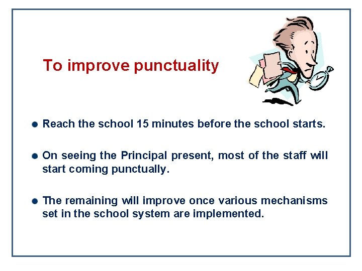 To improve punctuality Reach the school 15 minutes before the school starts. On seeing