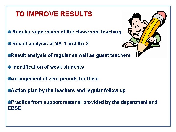  TO IMPROVE RESULTS Regular supervision of the classroom teaching Result analysis of SA