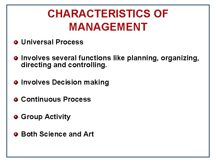 CHARACTERISTICS OF MANAGEMENT Universal Process Involves several functions like planning, organizing, directing and controlling.