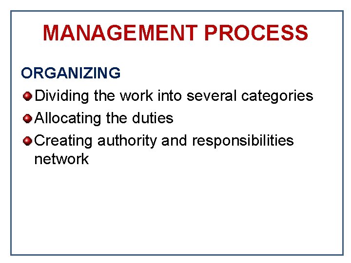 MANAGEMENT PROCESS ORGANIZING Dividing the work into several categories Allocating the duties Creating authority