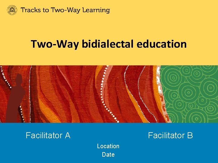 Two-Way bidialectal education Facilitator A Facilitator B Location Date 