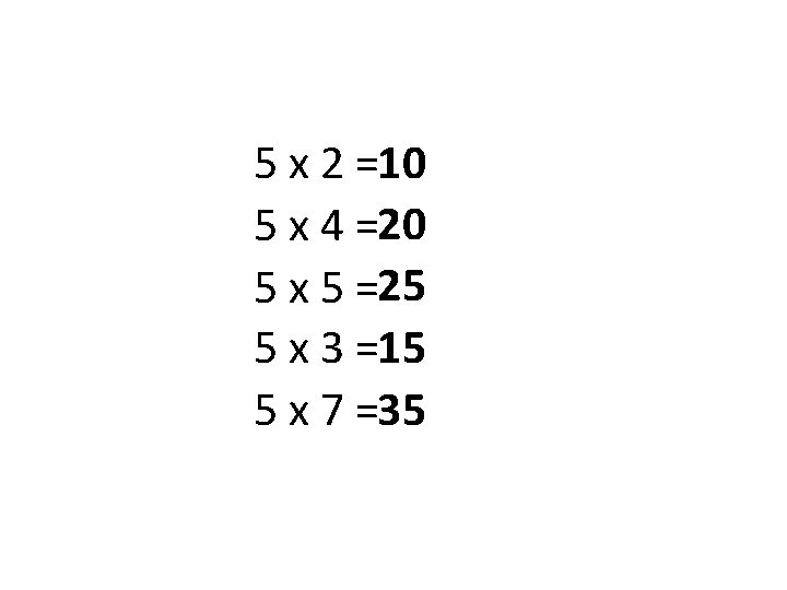 5 x 2 =10 5 x 4 =20 5 x 5 =25 5 x