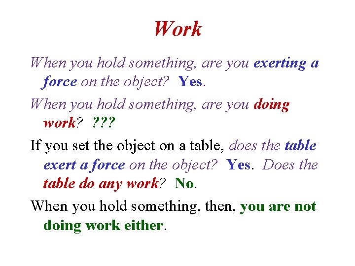 Work When you hold something, are you exerting a force on the object? Yes.