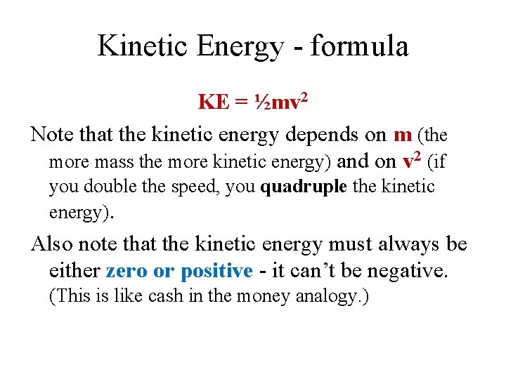 Kinetic Energy - formula KE = ½mv 2 Note that the kinetic energy depends
