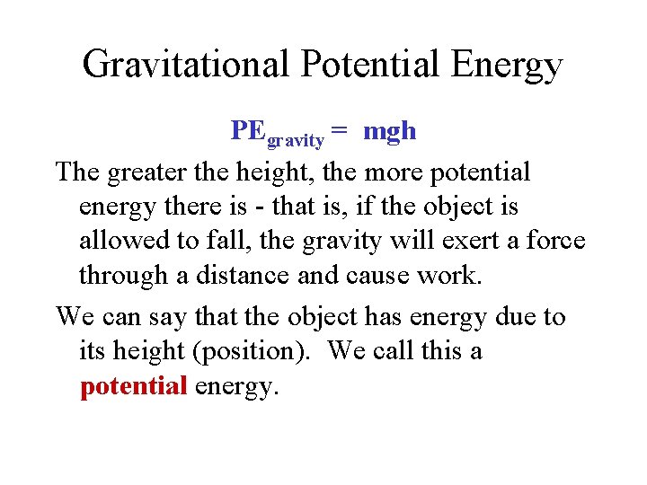 Gravitational Potential Energy PEgravity = mgh The greater the height, the more potential energy