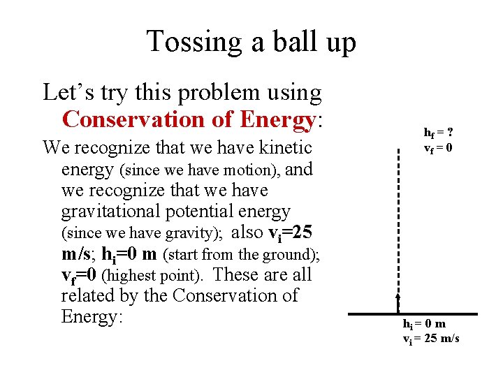 Tossing a ball up Let’s try this problem using Conservation of Energy: We recognize