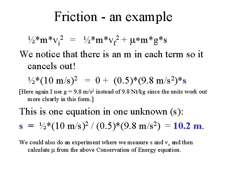 Friction - an example ½*m*vi 2 = ½*m*vf 2 + m*m*g*s We notice that