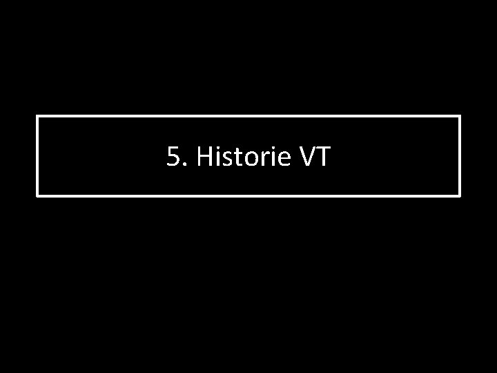 5. Historie VT 