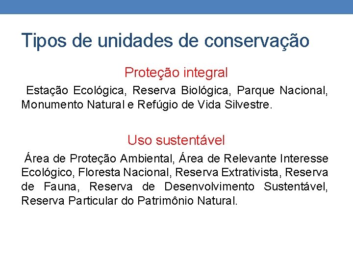 Tipos de unidades de conservação Proteção integral Estação Ecológica, Reserva Biológica, Parque Nacional, Monumento