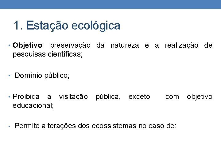 1. Estação ecológica • Objetivo: preservação da natureza e a realização de pesquisas científicas;