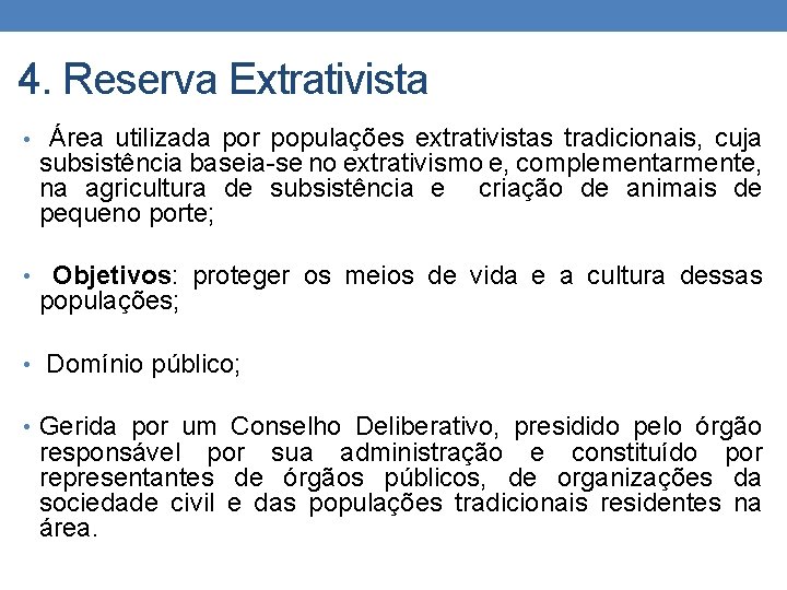 4. Reserva Extrativista • Área utilizada por populações extrativistas tradicionais, cuja subsistência baseia-se no