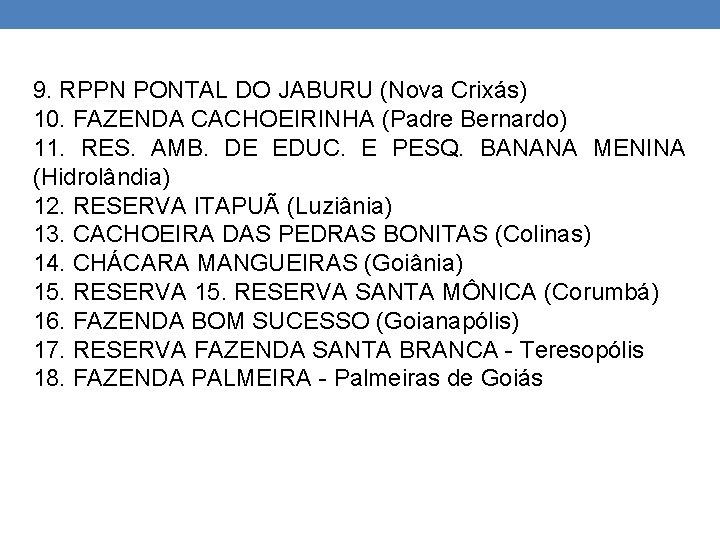 9. RPPN PONTAL DO JABURU (Nova Crixás) 10. FAZENDA CACHOEIRINHA (Padre Bernardo) 11. RES.
