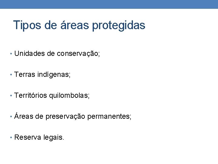 Tipos de áreas protegidas • Unidades de conservação; • Terras indígenas; • Territórios quilombolas;