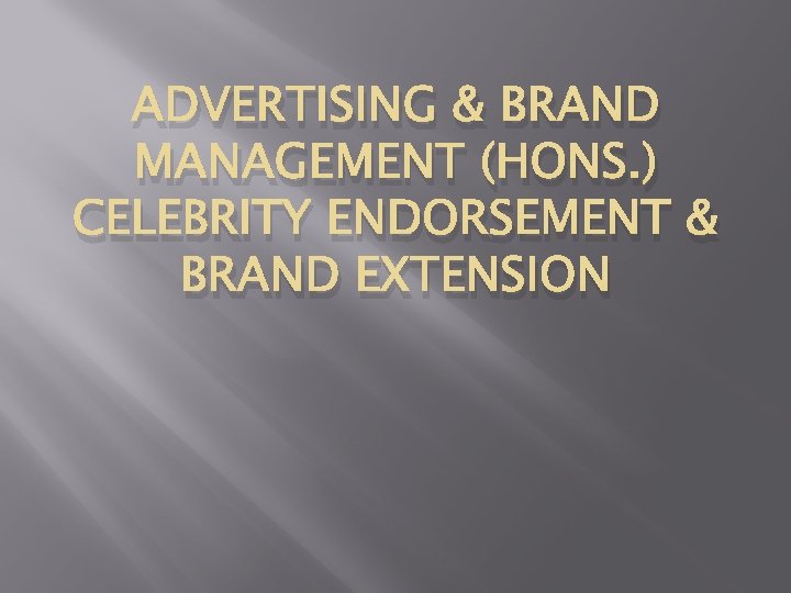 ADVERTISING & BRAND MANAGEMENT (HONS. ) CELEBRITY ENDORSEMENT & BRAND EXTENSION 