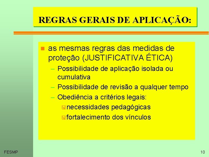 REGRAS GERAIS DE APLICAÇÃO: n as mesmas regras das medidas de proteção (JUSTIFICATIVA ÉTICA)