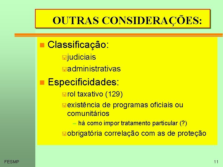 OUTRAS CONSIDERAÇÕES: n Classificação: <judiciais <administrativas n Especificidades: < rol taxativo (129) < existência