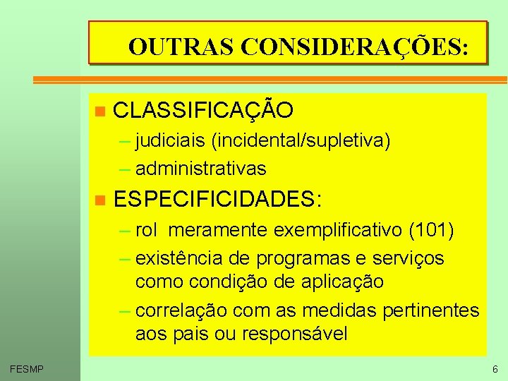 OUTRAS CONSIDERAÇÕES: n CLASSIFICAÇÃO – judiciais (incidental/supletiva) – administrativas n ESPECIFICIDADES: – rol meramente