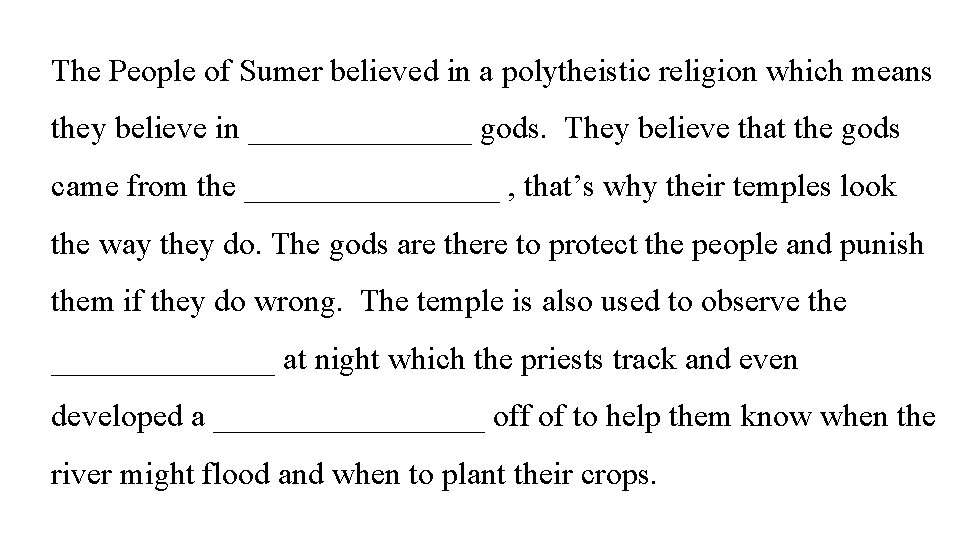 The People of Sumer believed in a polytheistic religion which means they believe in