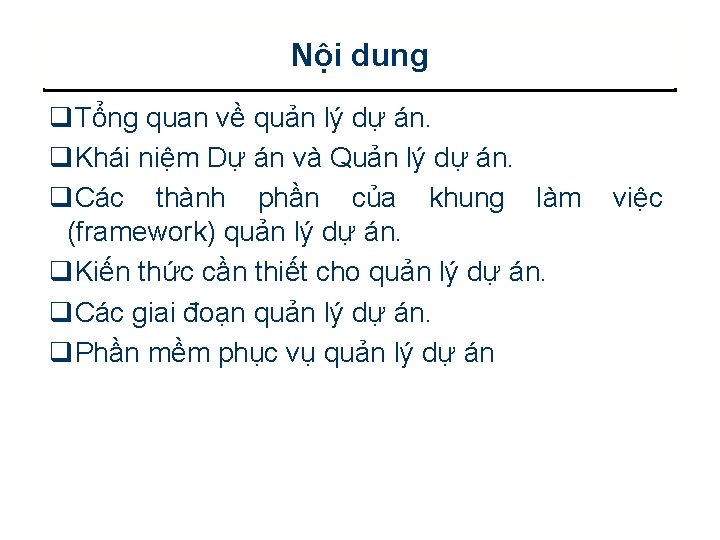 Nội dung q. Tổng quan về quản lý dự án. q. Khái niệm Dự