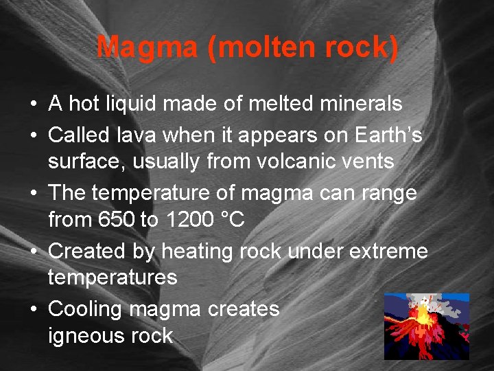 Magma (molten rock) • A hot liquid made of melted minerals • Called lava