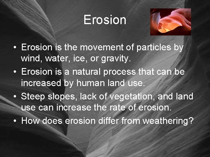 Erosion • Erosion is the movement of particles by wind, water, ice, or gravity.