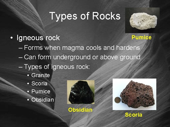 Types of Rocks • Igneous rock Pumice – Forms when magma cools and hardens