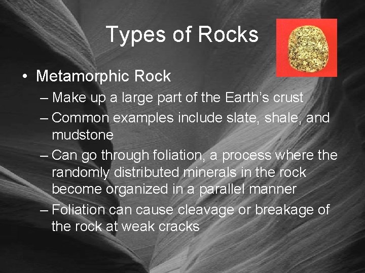 Types of Rocks • Metamorphic Rock – Make up a large part of the