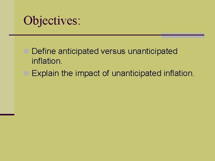 Objectives: n Define anticipated versus unanticipated inflation. n Explain the impact of unanticipated inflation.
