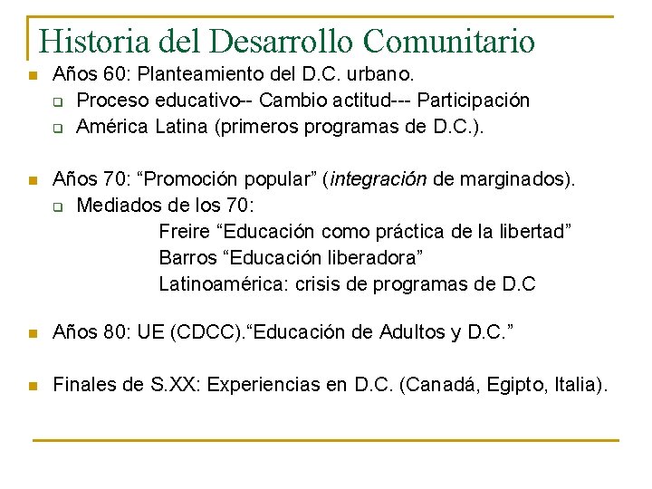 Historia del Desarrollo Comunitario n Años 60: Planteamiento del D. C. urbano. q Proceso