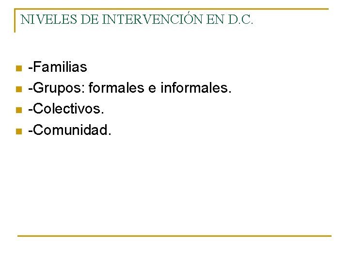 NIVELES DE INTERVENCIÓN EN D. C. n n Familias Grupos: formales e informales. Colectivos.