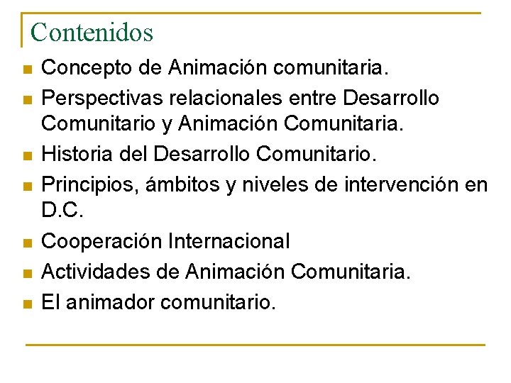 Contenidos n n n n Concepto de Animación comunitaria. Perspectivas relacionales entre Desarrollo Comunitario