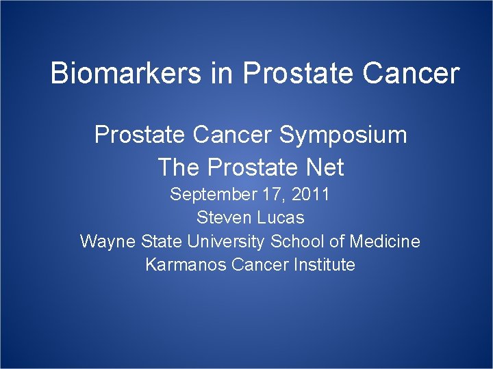 Biomarkers in Prostate Cancer Symposium The Prostate Net September 17, 2011 Steven Lucas Wayne