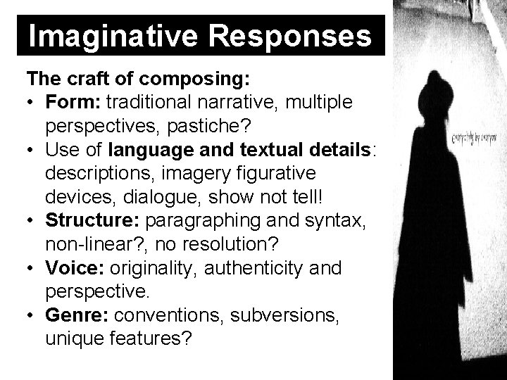 Imaginative Responses The craft of composing: • Form: traditional narrative, multiple perspectives, pastiche? •