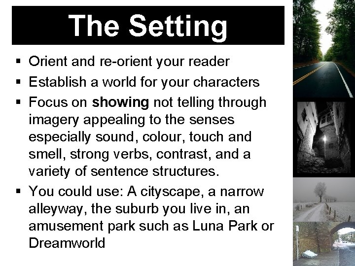 The Setting Orient and re-orient your reader Establish a world for your characters Focus