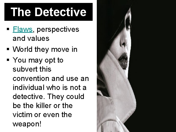 The Detective Flaws, perspectives and values World they move in You may opt to