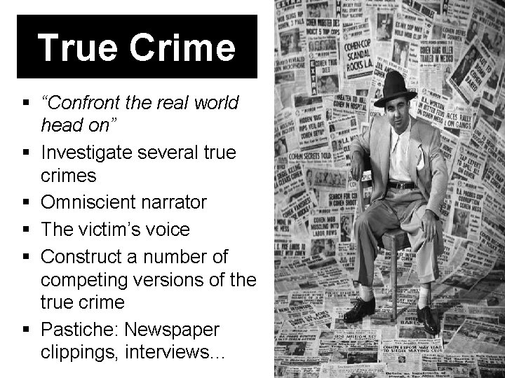 True Crime “Confront the real world head on” Investigate several true crimes Omniscient narrator