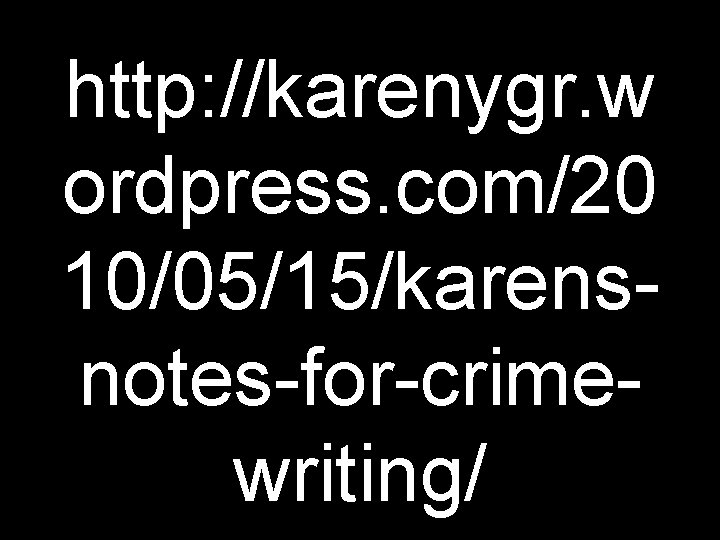 http: //karenygr. w ordpress. com/20 10/05/15/karensnotes-for-crimewriting/ 