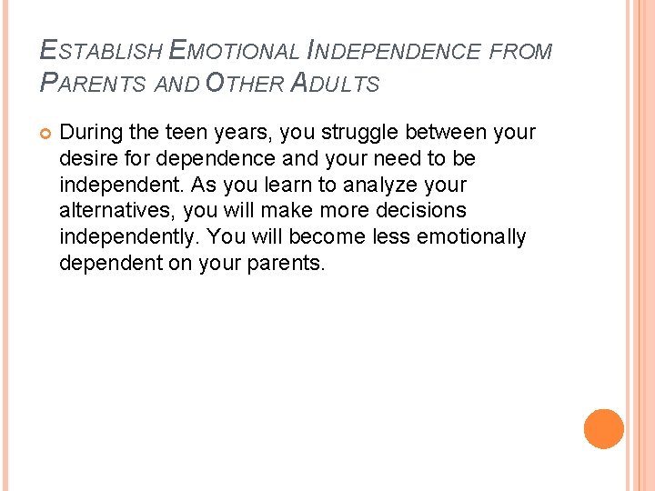 ESTABLISH EMOTIONAL INDEPENDENCE FROM PARENTS AND OTHER ADULTS During the teen years, you struggle