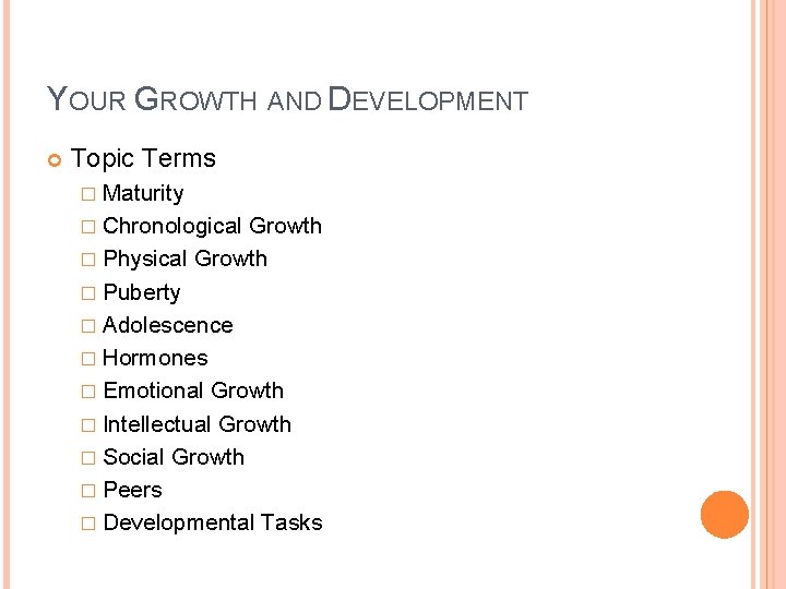 YOUR GROWTH AND DEVELOPMENT Topic Terms � Maturity � Chronological Growth � Physical Growth