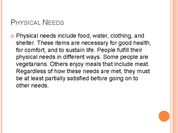 PHYSICAL NEEDS Physical needs include food, water, clothing, and shelter. These items are necessary