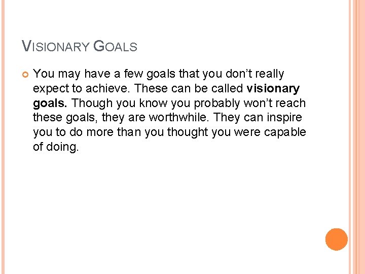 VISIONARY GOALS You may have a few goals that you don’t really expect to