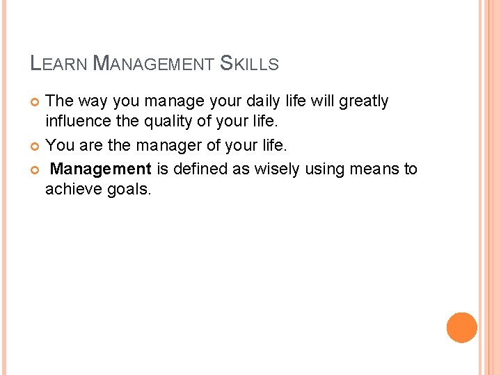 LEARN MANAGEMENT SKILLS The way you manage your daily life will greatly influence the
