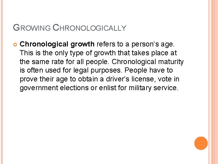 GROWING CHRONOLOGICALLY Chronological growth refers to a person’s age. This is the only type