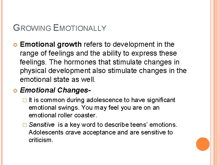 GROWING EMOTIONALLY Emotional growth refers to development in the range of feelings and the